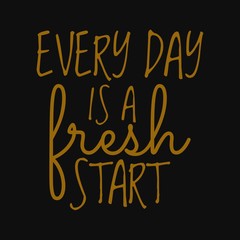 Every day is a fresh start. Inspirational and motivational quote.