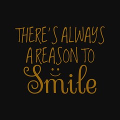 There is always a reason to smile. Inspirational and motivational quote.