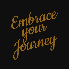 Embrace your journey. Inspirational and motivational quote.