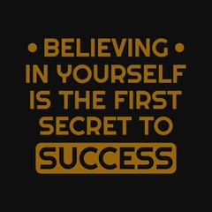 Believing in yourself is the first secret to success. Inspirational and motivational quote.