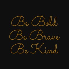 Be bold be brave be kind. Inspirational and motivational quote.