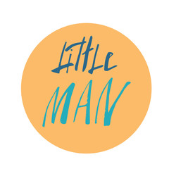 Little man lettering. Bright background for child. Handwritten baby quote. Vector illustration for baby shower design.