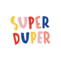 Cool hand lettering slogan Super Duper. Colorful sans serif letters, isolated on white background. Custom typography ideal for social media, blog, newsletter, apparel, t-shirt design, wall art, card