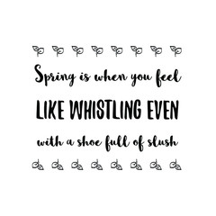 Spring is when you feel like whistling even with a shoe full of slush. Calligraphy saying for print. Vector Quote 