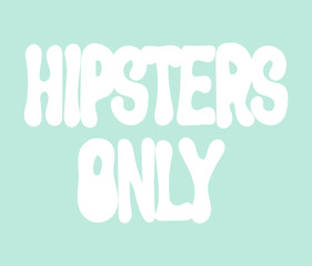  Hipsters only. Vector  hand drawn  lettering  isolated. Template for card, poster, banner, print for t-shirt, label,  patch.