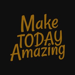 Make today amazing. Inspirational and motivational quote.