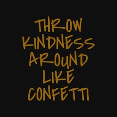 Fototapeta na wymiar Throw kindness around like confetti. Inspirational and motivational quote.