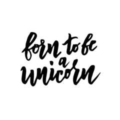 Fototapeta na wymiar Born to be a Unicorn hand lettering text for clothes. Vector illustration in doodle style. Typography. Great for logotype, badge, icon, card, poster, birthday party, invitation template.