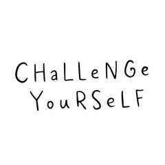Challenge yourself. Vector motivational saying for posters and cards. Positive slogan for office and gym, overcome challenges. Black inspirational handmade lettering on white isolated background.