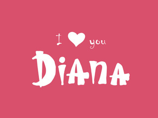 I love you Diana. Woman's name. Hand drawn lettering. Vector illustration. Best for love or Valentine's day banner