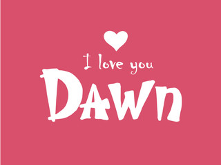 Fototapeta na wymiar I love you Dawn. Woman's name. Hand drawn lettering. Vector illustration. Best for love or Valentine's day banner
