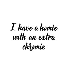 I have a homie with an extra chromie. Lettering. calligraphy vector. Ink illustration. World Down Syndrome Day.