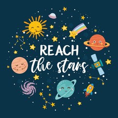 Reach the Stars greeting card. Kids illustration with hand lettering text and different elements of cosmos. Cute character planets, sun, moon, stars, Milky Way.