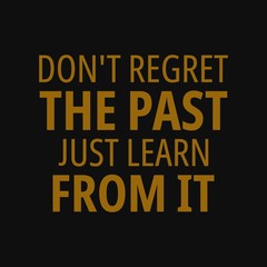 Don't regret the past. Just learn from it. Inspirational and motivational quote.
