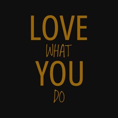 Love what you do. Inspirational and motivational quote.