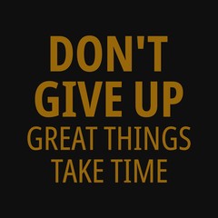 Don't give up. Great things take time. Inspirational and motivational quote.