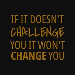 Fototapeta na wymiar If it doesn't challenge you it won't change you. Inspirational and motivational quote.
