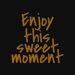 Fototapeta na wymiar Enjoy this sweet moment. Inspirational and motivational quote.