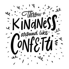 Throw Kindness around like confetti. Lettering phrase. Black ink. Vector illustration. Isolated on white background.