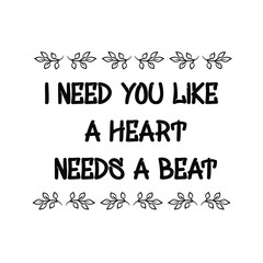  I need you like a heart needs a beat. Calligraphy saying for print. Vector Quote 