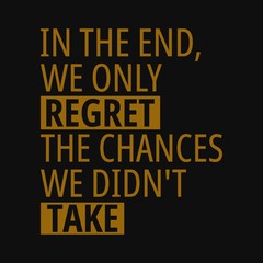 Fototapeta na wymiar In the end we only regret the chances we didn't take. Quotes about taking chances