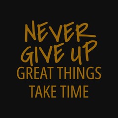 Never give up great things take time. Quotes about taking chances