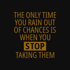 Fototapeta na wymiar The only time you rain out of chances is when you stop taking them. Quotes about taking chances