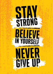 Stay Strong. Believe In Yourself. Never Give Up. Inspiring typography motivation quote banner on textured background.