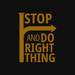 Stop, and do right thing. Motivational and inspirational quote.