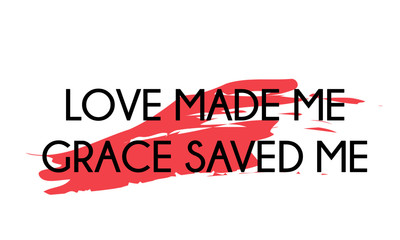 Love made me, Grace saved me, Christian Quote, Typography for print or use as poster, card, flyer or T shirt