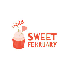 Cupcake with hearts and the inscription LOVE on top. Lettering SWEET FEBRUARY. Perfect for Valentine's Day.