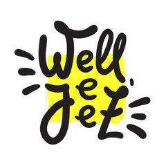 Well jeez - inspire motivational quote, slang. The emotional exclamation. Hand drawn beautiful lettering. Print for inspirational poster, t-shirt, bag, cups, card, flyer, sticker, badge. Funny vector