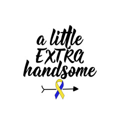 A little extra handsome. Lettering. calligraphy vector. Ink illustration. World Down Syndrome Day.