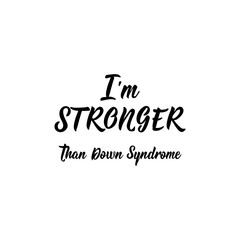I am stronger that Down Syndrome. Lettering. calligraphy vector. Ink illustration. World Down Syndrome Day.