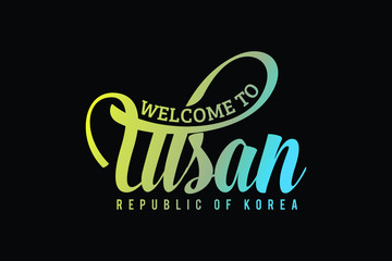 Welcome To Ulsan Koria Word Text Creative Font Design Illustration. Welcome sign