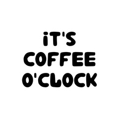 It's coffee o'clock. Hand drawn ink bauble lettering. Isolated on white background. Vector stock illustration.