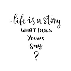 Hand drawn vector lettering quote for poster or card. Vector handwitten phrse. Life is a story, what does yours say