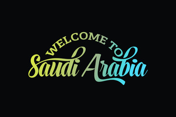 Welcome To Saudi Arabia Word Text Creative Font Design Illustration. Welcome sign