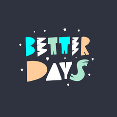 Better Days lettering phrase. Modern typography. Colorful letters. Vector illustration. Isolated on black background.