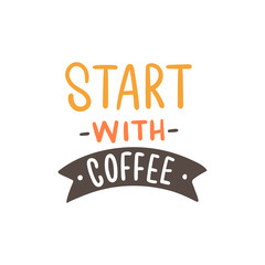 Coffee lettering slogan start with coffee for sticker, print, packaging. Modern typography.