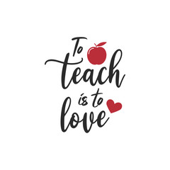 Teacher quote lettering typography. To teach is to love