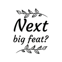 Next big feat. Calligraphy saying for print. Vector Quote 