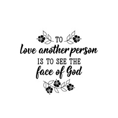 Love another person is to see the face of God. Lettering. calligraphy vector. Ink illustration.