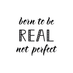 Born to be real not perfect. Lettering. Ink illustration. Modern brush calligraphy Isolated on white background. t-shirt design
