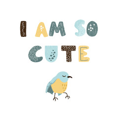 Vector illustration with bird and hand drawn lettering - I am so cute. Colorful typography design in Scandinavian style for postcard, banner, t-shirt print, invitation, greeting card, poster