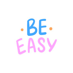 Motivational hand written slogan be easy for print, sticker, overlay. Modern typography inspirational  phrase.