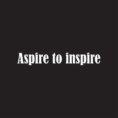 Beautiful phrase aspire to inspire for applying to t-shirts. Design for printing on clothes and things. Inspirational phrase. Motivational call for placement on posters and vinyl stickers.