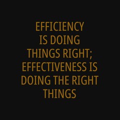 Efficiency is doing things right effectiveness is doing the right things. Motivational and inspirational quote.