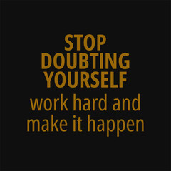 Stop doubting yourself work hard and make it happen. Motivational and inspirational quote.