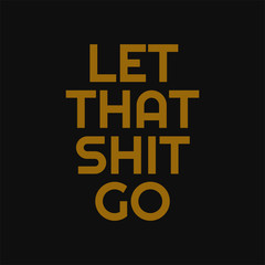 Let that shit go. Buddha quotes on life.